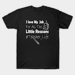 I Love My Job For All The Little Reasons Teacher T-Shirt